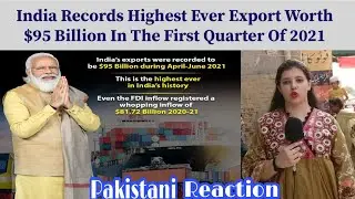 India Records Highest Ever Exports Worth $95 Billion In First Quarter Of 2021-Pakistani Reaction