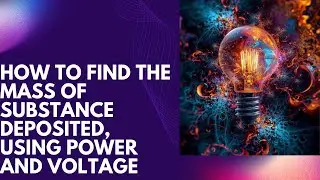 ELECTROLYSIS CALCULATIONS | HOW TO FIND THE MASS OF SUBSTANCE DEPOSITED USING POWER AND VOLTAGE.