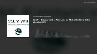 Ep 284 - Trauma, Cardiac Arrest, and the Myth of the Silver Bullet (October 2025)