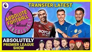 Absolutely Premier League Show | Transfer Latest Deals & Rumours