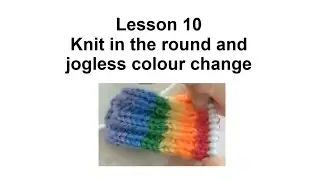 Lesson 10 : Knit in the round & jogless colour change