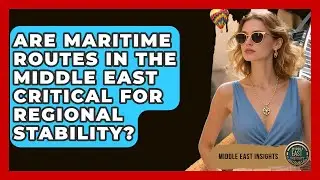 Are Maritime Routes in the Middle East Critical for Regional Stability? - Middle East Insights
