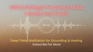 396Hz Solfeggio Frequency Music | Deep Theta Meditation for Grounding & Healing