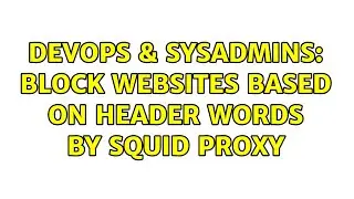 DevOps & SysAdmins: Block websites based on header words by squid proxy (2 Solutions!!)