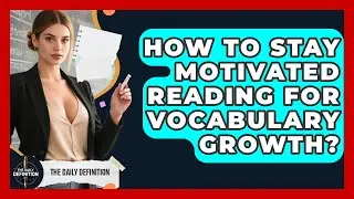 How To Stay Motivated Reading For Vocabulary Growth? - The Daily Definition