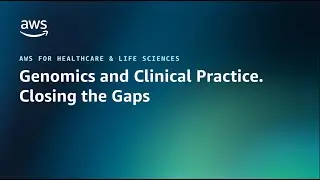 Genomics and Clinical Practice. Closing the gaps | AWS Public Sector