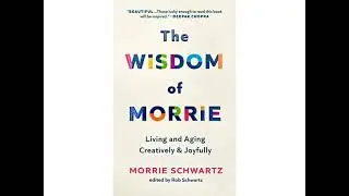 The Wisdom of Morrie! Living and Aging Creatively and Joyfully!