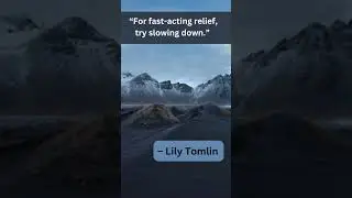 For fast acting relief, try slowing down