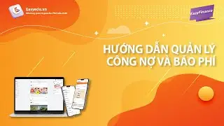[Easy Finance] 4. Hướng dẫn quản l&yacute; c&ocirc;ng nợ v&agrave; b&aacute;o ph&iacute; tr&ecirc;n ph&acirc;n hệ Easy Finance