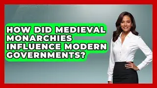 How Did Medieval Monarchies Influence Modern Governments? | Medieval Europe Uncovered News