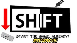 Shift ( You actally push shift.....AMAGINE THAT!)