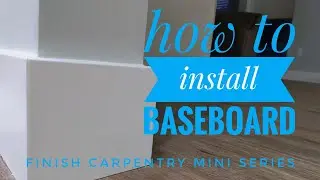 Finish carpentry mini series; baseboard installation