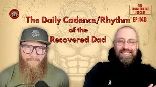 The Recovered Dad Podcast EP 140: The Daily Cadence/Rhythm of the Recovered Dad