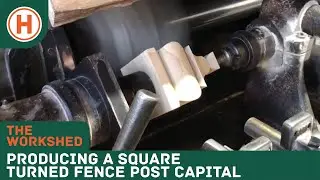 The Workshed: Producing a Square Turned Fence Post Capital | HAMMERSMITH