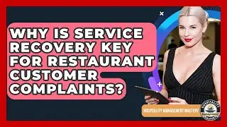 Why Is Service Recovery Key For Restaurant Customer Complaints? - Hospitality Management Mastery