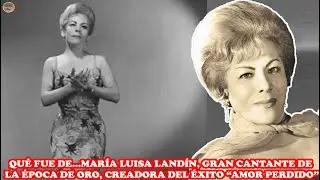 QUÉ FUE DE…MARÍA LUISA LANDÍN, GRAN CANTANTE DE LA ÉPOCA DE ORO, CREADORA DEL ÉXITO “AMOR PERDIDO”
