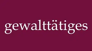 How to Pronounce ''gewaltt&auml;tiges'' (violent) Correctly in German