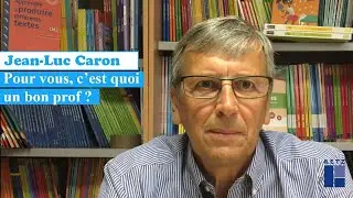 Jean-Luc Caron : pour vous, c'est quoi un bon prof ?