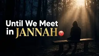 Until We Meet Again in Jannah 😭 | Emotional Nasheed for Lost Loved Ones (No Music)