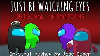Just Be Watching Eyes ORIGINAL ANIMATIONS (Original Mashup by Jose Gamer)