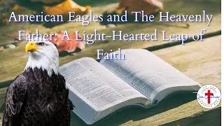 American Eagles and The Heavenly Father   A Light Hearted Leap of Faith