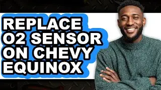 How To Replace O2 Sensor On Chevy Equinox - Easy Guide
