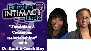 &ldquo;Feminism & Conscious Relationships&rdquo; with Dr. April & Coach Kay