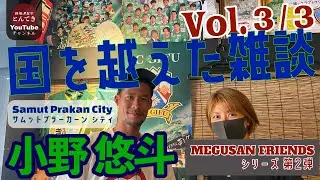 【FC岐阜 から タイへ!！ 小野悠斗選手と国を越えた雑談 Vol.３/３】酒場食堂とんてき - 店主 MEGUSAN FRIENDS シリーズ 第２弾 #小野悠斗 #サムットプラーカーン #サッカー