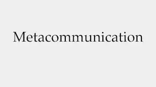 How to Pronounce Metacommunication