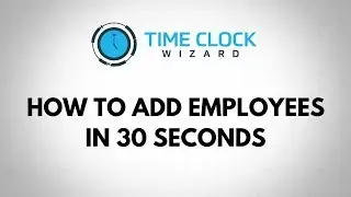 How To Add Employees in 30 Seconds in Time Clock Wizard