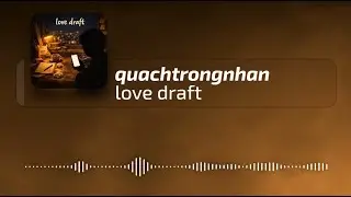 love draft / quachtrongnhan / official audio