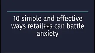 10 Simple And Effective Ways Retailers Can Battle Anxiety