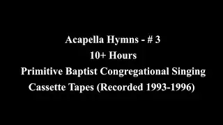 Acapella Hymns- #3 [10+ Hrs] Primitive Baptist Congregational Singing (Cassette Tapes '93-'96)
