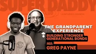 The grandparent experience: Wisdom, Challenges, & Building Stronger Generational Bonds w/ Greg Payne
