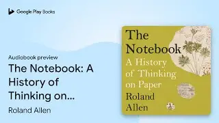 The Notebook: A History of Thinking on Paper: A&hellip; by Roland Allen &middot; Audiobook preview