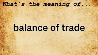 Balance of Trade Meaning : Definition of Balance of Trade