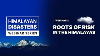 Himalayan Disasters: Roots of Risk in the Himalayas | WfD Foundation Webinar Series