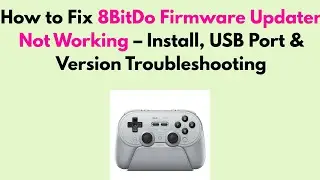 How to Fix 8BitDo Firmware Updater Not Working &ndash; Install, USB Port & Version Troubleshooting