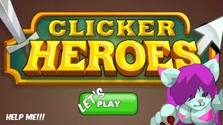Let's Play: Clicker Heroes! Help Me!