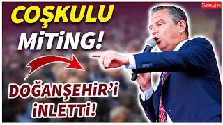 Özgür Özel Doğanşehir'i İnletti! Coşkulu Miting!