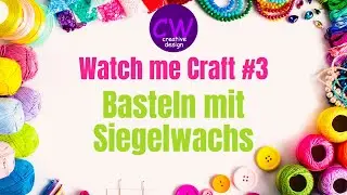 Watch me Craft #3 Basteln mit Siegelwachs