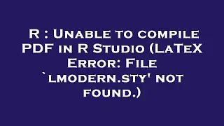 R : Unable to compile PDF in R Studio (LaTeX Error: File `lmodern.sty' not found.)