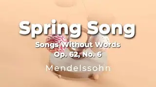 MENDELSSOHN, Songs Without Words, Spring Song, Op. 62, No. 6