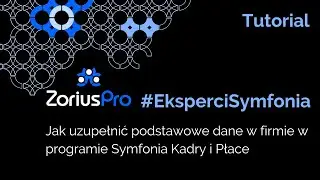 Eksperci Symfonia - Jak uzupełnić podstawowe dane w firmie - w programie Symfonia Kadry i Płace