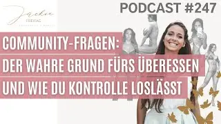 #247 Community-Fragen: Der wahre Grund f&uuml;rs &Uuml;beressen & wie Du Kontrolle losl&auml;sst