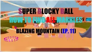 HOW TO FIND ALL THE MARBLES : BLAZING MOUNTAIN | Roblox Super Blocky Ball