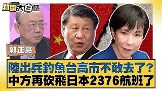 陸出兵釣魚台高市不敢去了？中方再砍飛日本2376航班了【#新聞大白話】20260116｜#郭正亮 #吳崇涵 #帥化民