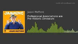 Professional Associations are Pre-Historic Dinosaurs | Jamming with Jason Mefford