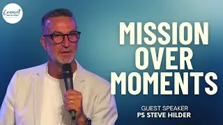 Mission Over Moments | Ps Steve Hilder | Connect Christian Church