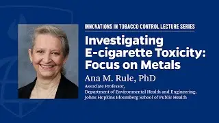 Ana M. Rule, PhD: Investigating E-cigarette Toxicity&mdash;Focus on Metals